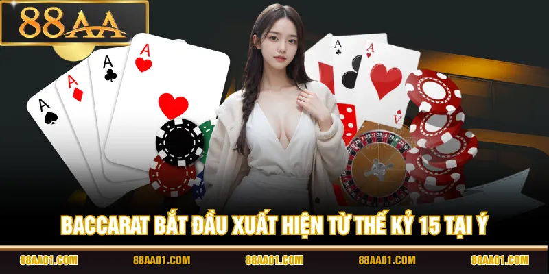 Baccarat bắt đầu xuất hiện từ thế kỷ 15 tại Ý