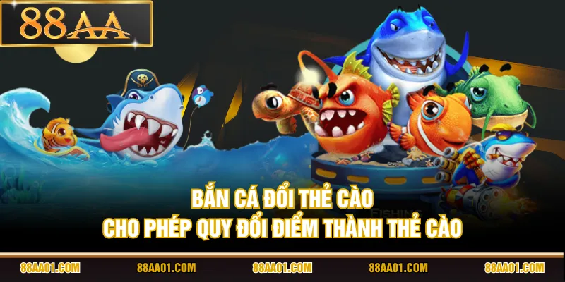 Bắn cá đổi thẻ cào cho phép quy đổi điểm thành thẻ cào