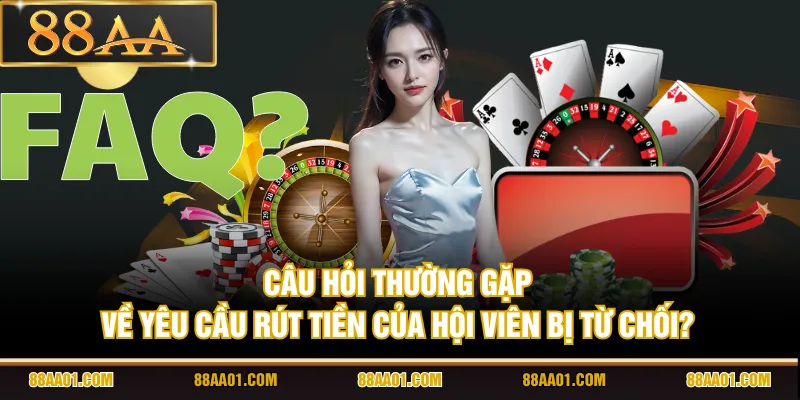 Câu hỏi thường gặp về yêu cầu rút tiền của hội viên bị từ chối?