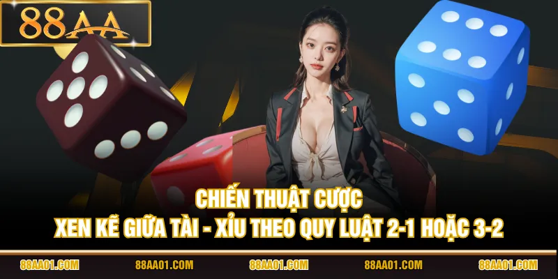 Chiến thuật cược xen kẽ giữa Tài - Xỉu theo quy luật 2-1 hoặc 3-2
