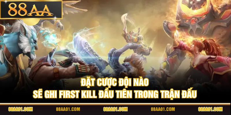 Đặt cược đội nào sẽ ghi first kill đầu tiên trong trận đấu