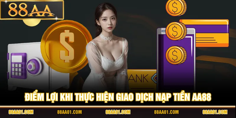 Điểm lợi khi thực hiện giao dịch nạp tiền AA88