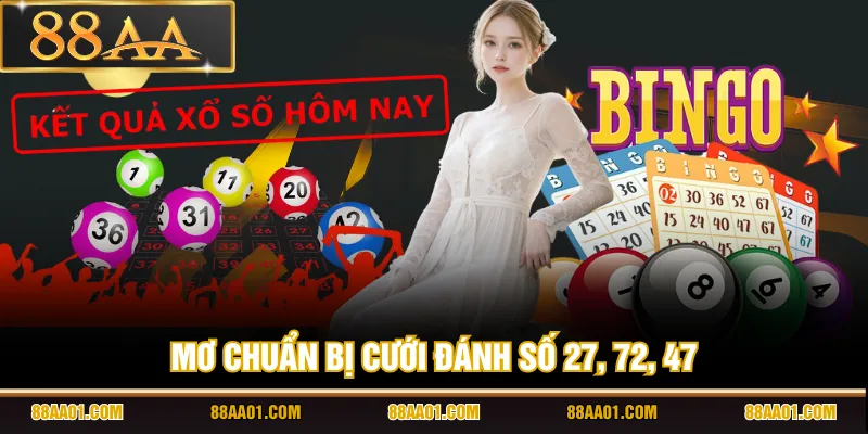 Mơ chuẩn bị cưới đánh số 27, 72, 47