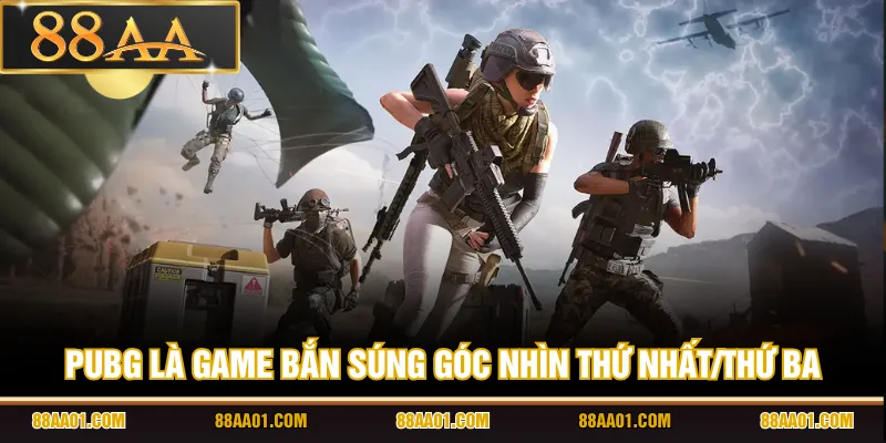 PUBG là game bắn súng góc nhìn thứ nhất/thứ ba