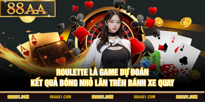 Roulette là game dự đoán kết quả bóng nhỏ lăn trên bánh xe quay